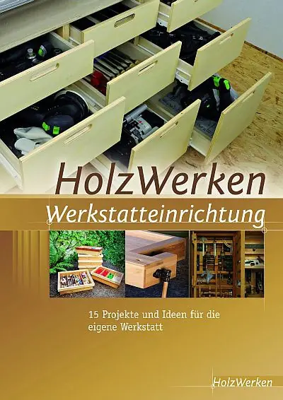HolzWerken - Werkstatteinrichtung: die besten Artikel aus 10 Jahren HolzWerken