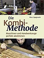 Die Kombimethode - Maschinen und Handwerkzeuge perfekt abstimmen / Mark Spagnuolo Die Kombimethode - Maschinen und Handwerkzeuge perfekt abstimmen / Mark Spagnuolo